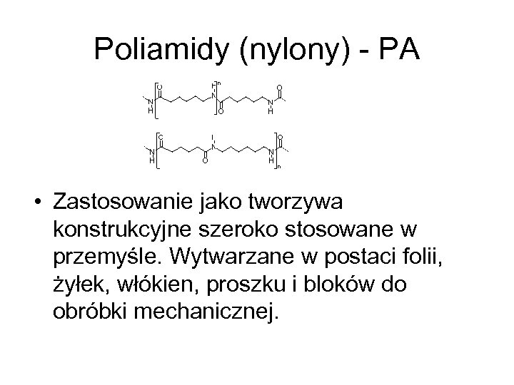 Poliamidy (nylony) - PA • Zastosowanie jako tworzywa konstrukcyjne szeroko stosowane w przemyśle. Wytwarzane