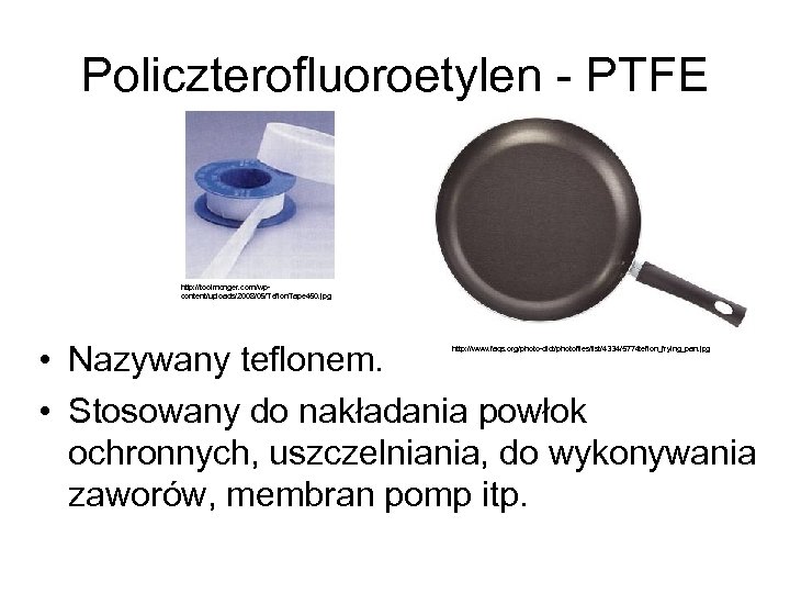 Policzterofluoroetylen - PTFE http: //toolmonger. com/wpcontent/uploads/2008/05/Teflon. Tape 450. jpg • Nazywany teflonem. • Stosowany