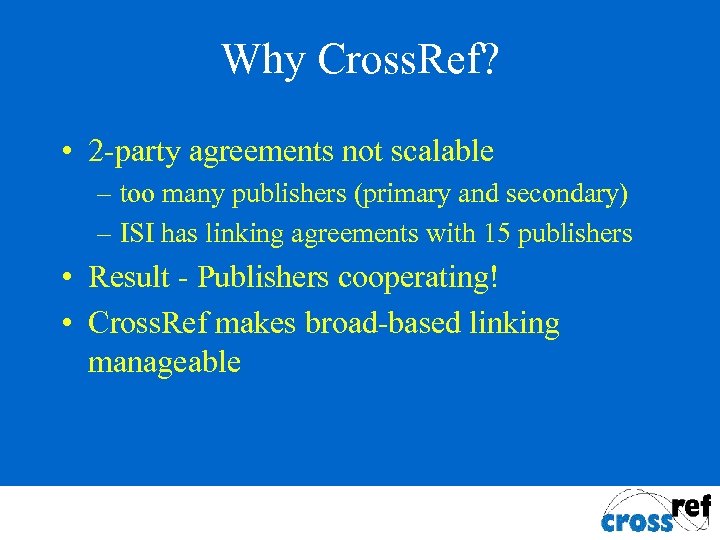 Why Cross. Ref? • 2 -party agreements not scalable – too many publishers (primary