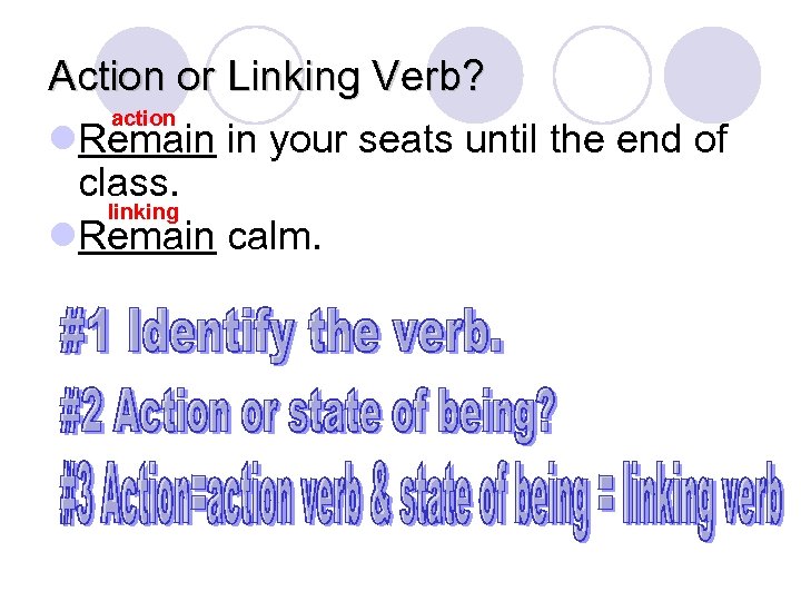 Action or Linking Verb? action l. Remain in your seats until the end of