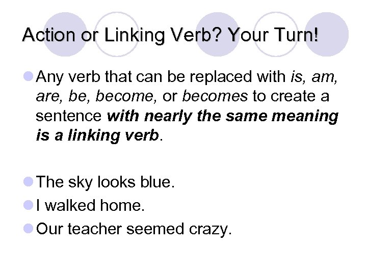 Action or Linking Verb? Your Turn! l Any verb that can be replaced with