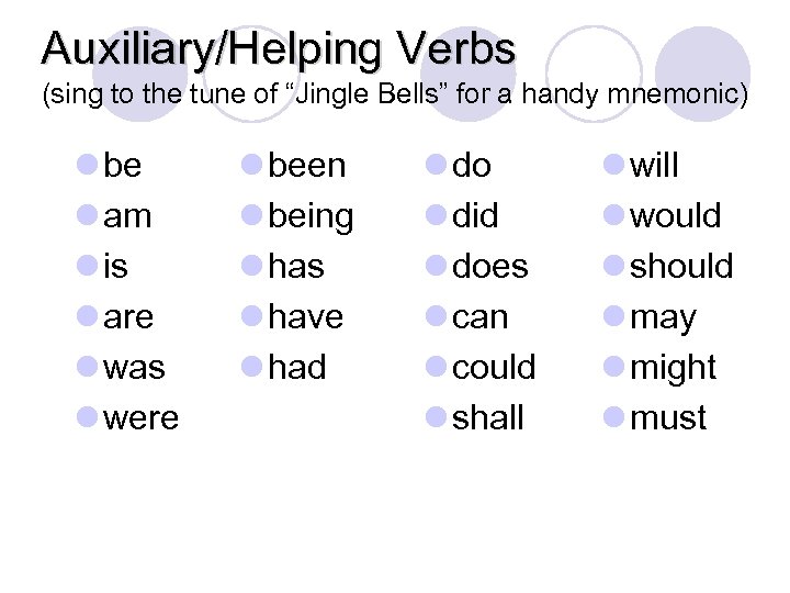 Auxiliary/Helping Verbs (sing to the tune of “Jingle Bells” for a handy mnemonic) l