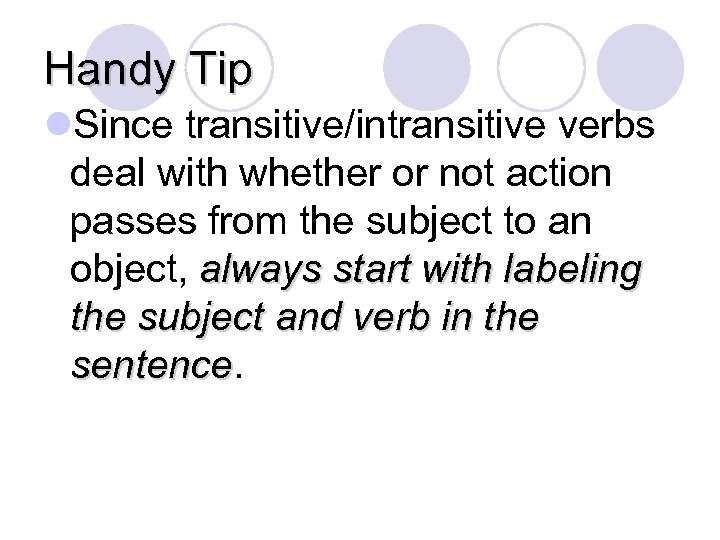 Handy Tip l. Since transitive/intransitive verbs deal with whether or not action passes from