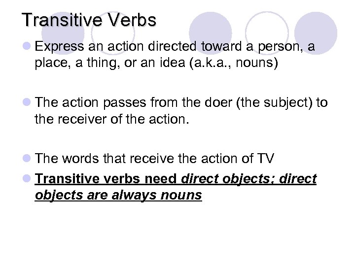 Transitive Verbs l Express an action directed toward a person, a place, a thing,
