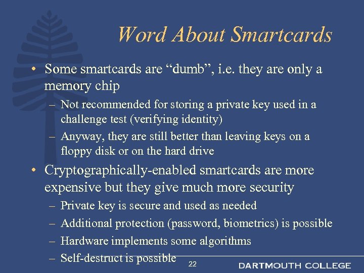 Word About Smartcards • Some smartcards are “dumb”, i. e. they are only a