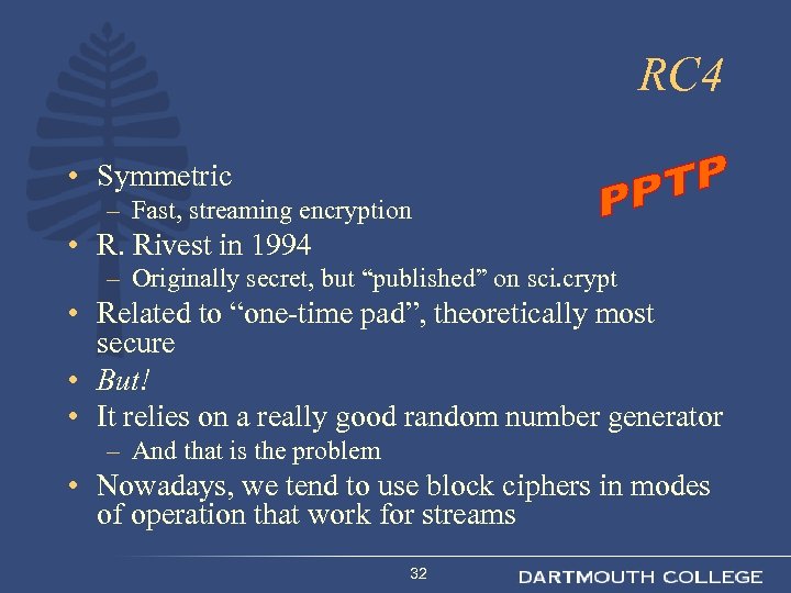 RC 4 • Symmetric – Fast, streaming encryption • R. Rivest in 1994 –