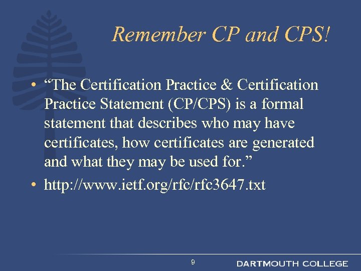 Remember CP and CPS! • “The Certification Practice & Certification Practice Statement (CP/CPS) is