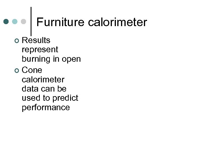 Furniture calorimeter Results represent burning in open ¢ Cone calorimeter data can be used