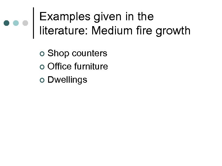 Examples given in the literature: Medium fire growth Shop counters ¢ Office furniture ¢