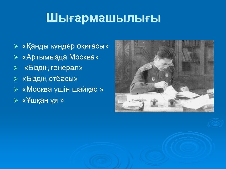 Шығармашылығы Ø Ø Ø «Қанды күндер оқиғасы» «Артымызда Москва» «Біздің генерал» «Біздің отбасы» «Москва