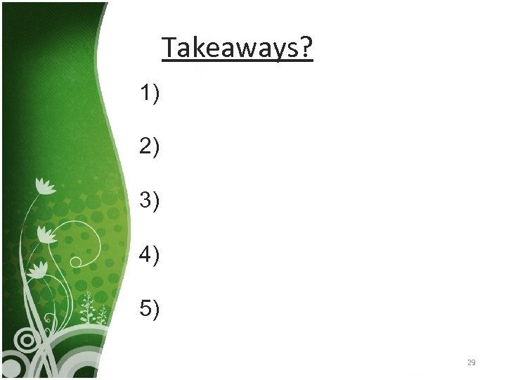  Takeaways? 1) 2) 3) 4) 5) 29 
