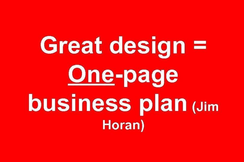 Great design = One-page business plan (Jim Horan) 