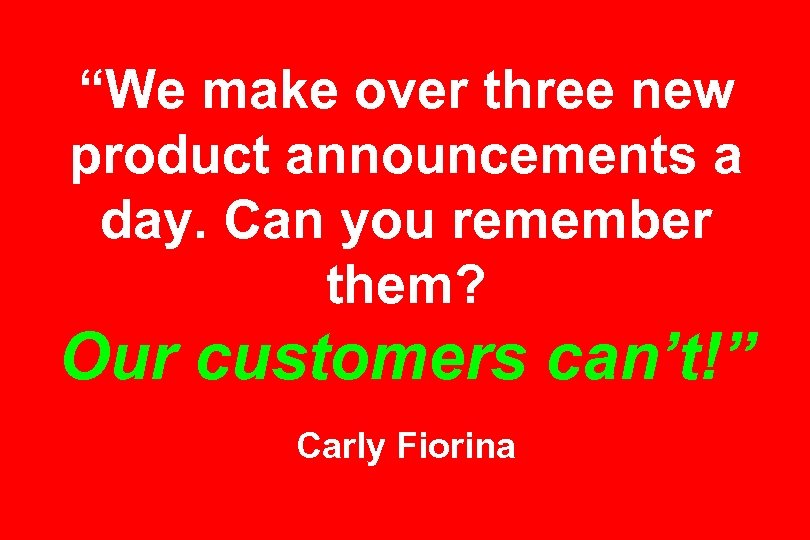 “We make over three new product announcements a day. Can you remember them? Our