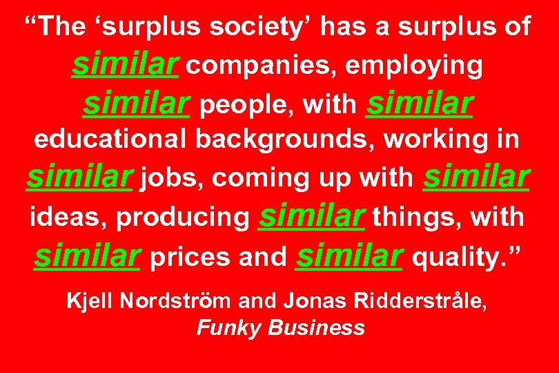 “The ‘surplus society’ has a surplus of similar companies, employing similar people, with similar