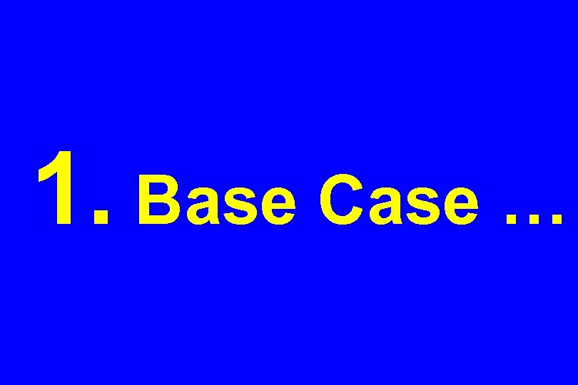 1. Base Case … 