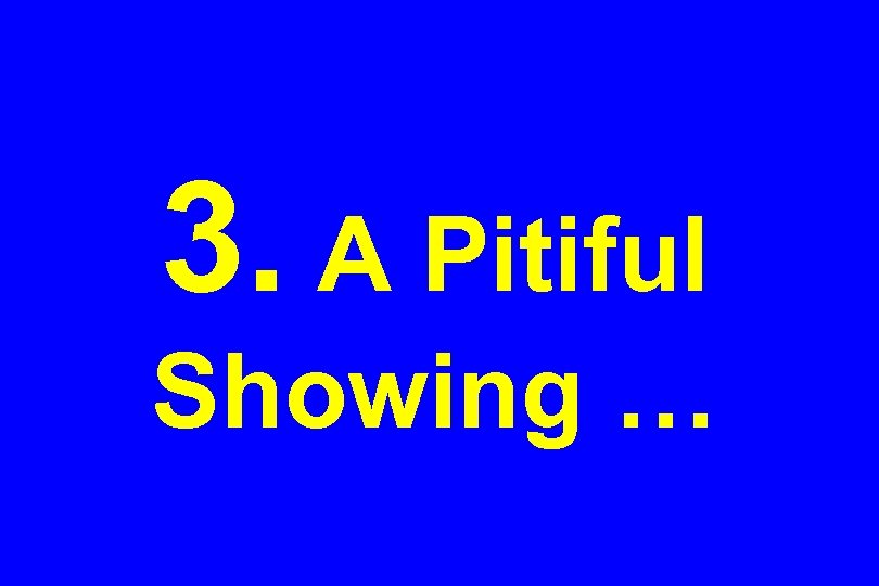 3. A Pitiful Showing … 