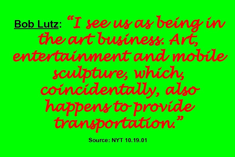 “I see us as being in the art business. Art, entertainment and mobile sculpture,