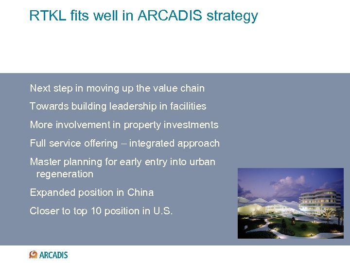 RTKL fits well in ARCADIS strategy Next step in moving up the value chain