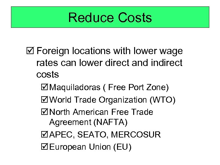 Reduce Costs þ Foreign locations with lower wage rates can lower direct and indirect