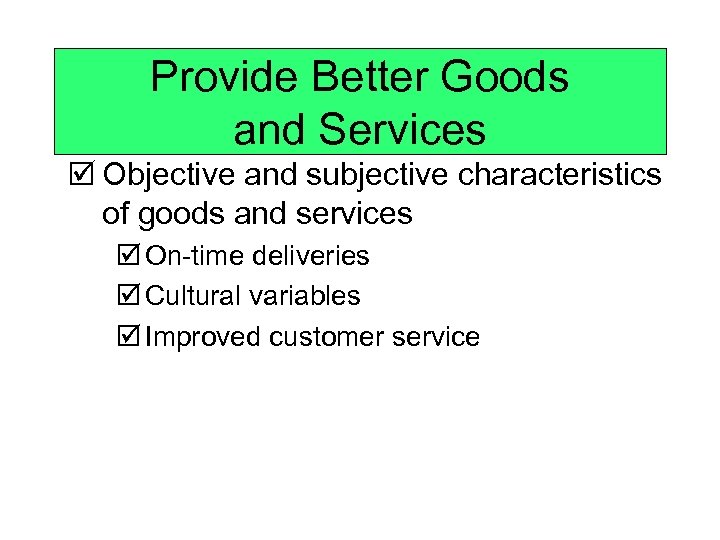 Provide Better Goods and Services þ Objective and subjective characteristics of goods and services