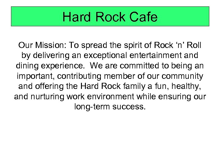 Hard Rock Cafe Our Mission: To spread the spirit of Rock ‘n’ Roll by