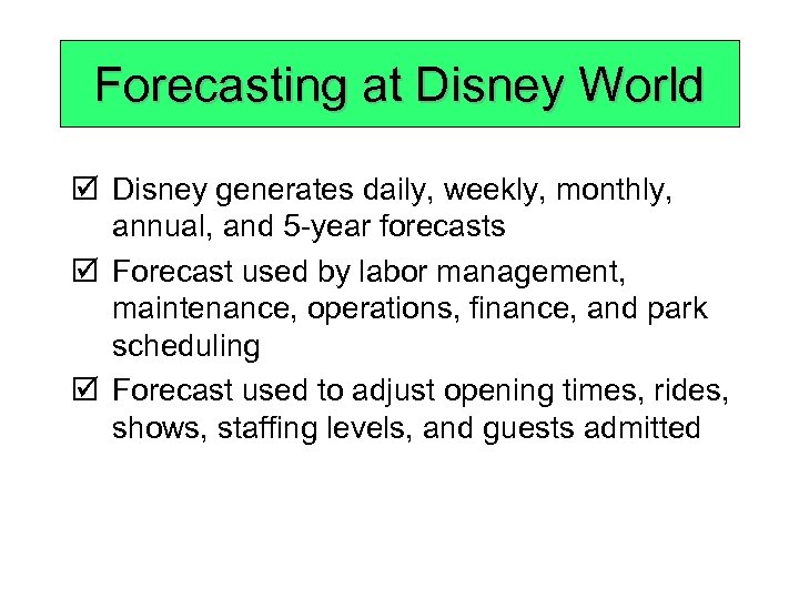 Forecasting at Disney World þ Disney generates daily, weekly, monthly, annual, and 5 -year