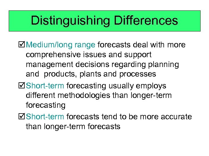 Distinguishing Differences þ Medium/long range forecasts deal with more comprehensive issues and support management