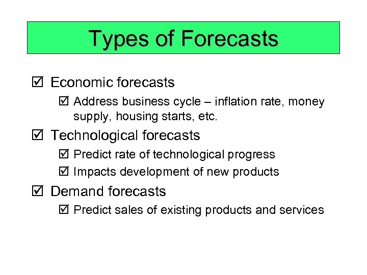 Types of Forecasts þ Economic forecasts þ Address business cycle – inflation rate, money