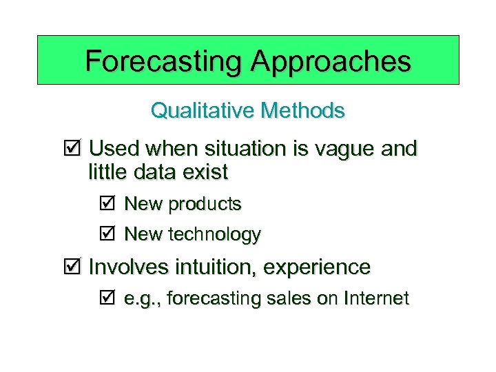 Forecasting Approaches Qualitative Methods þ Used when situation is vague and little data exist