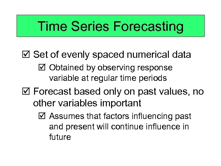 Time Series Forecasting þ Set of evenly spaced numerical data þ Obtained by observing