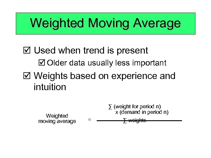 Weighted Moving Average þ Used when trend is present þ Older data usually less