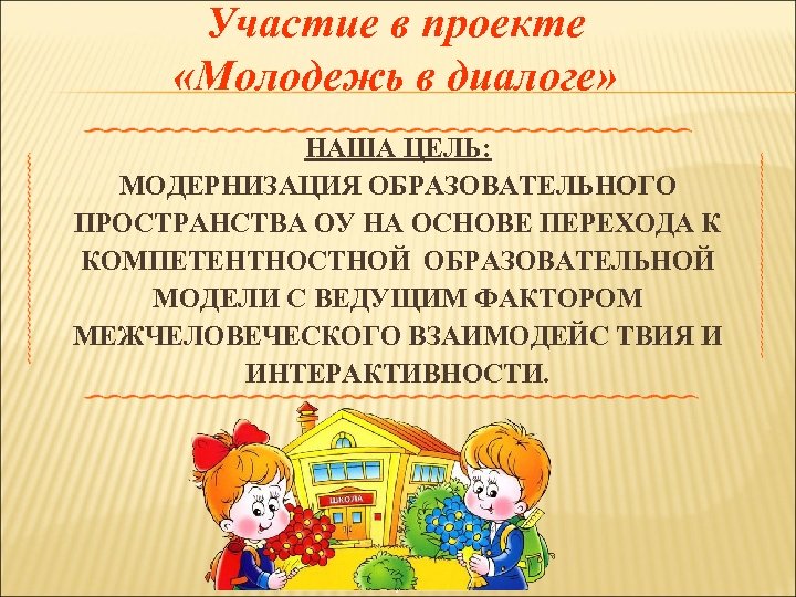 Участие в проекте «Молодежь в диалоге» НАША ЦЕЛЬ: МОДЕРНИЗАЦИЯ ОБРАЗОВАТЕЛЬНОГО ПРОСТРАНСТВА ОУ НА ОСНОВЕ