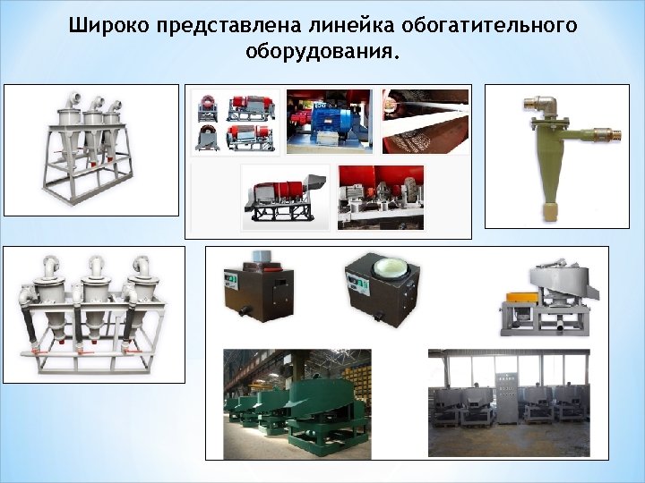 Широко представлена линейка обогатительного оборудования. 