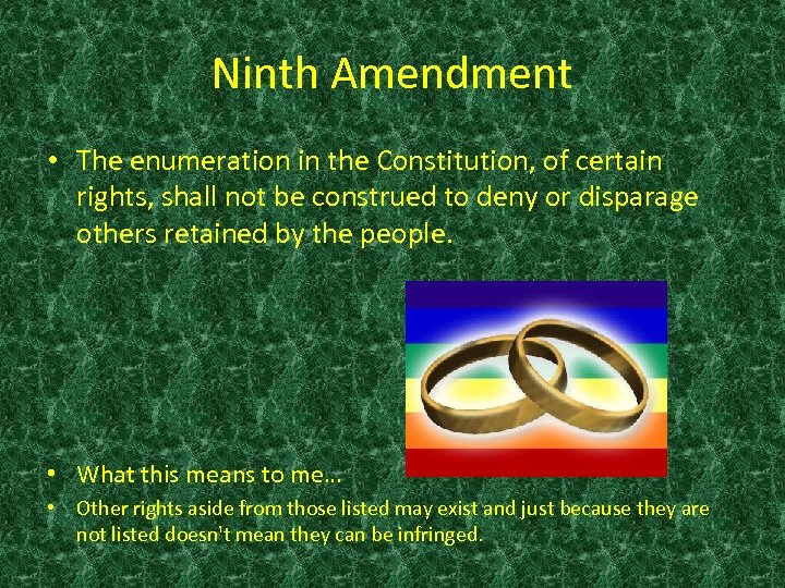 Ninth Amendment • The enumeration in the Constitution, of certain rights, shall not be