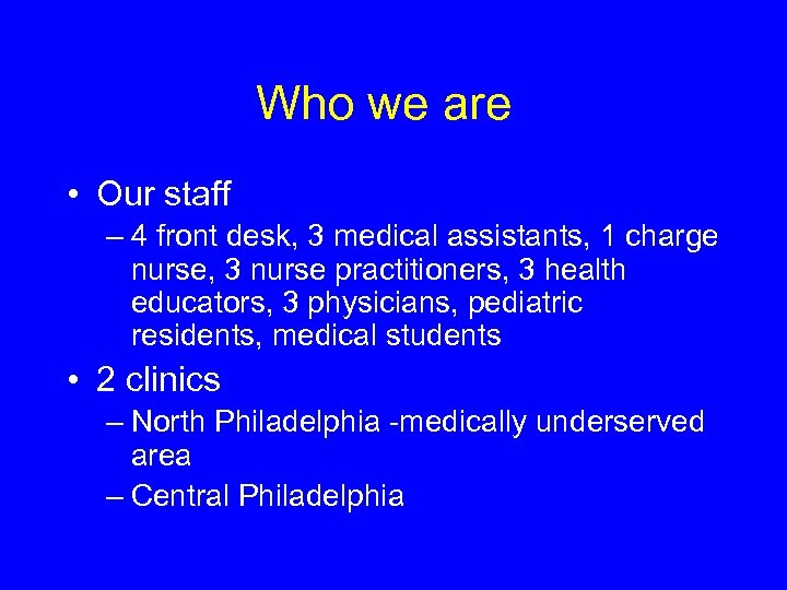 Who we are • Our staff – 4 front desk, 3 medical assistants, 1