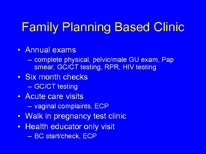 Family Planning Based Clinic • Annual exams – complete physical, pelvic/male GU exam, Pap