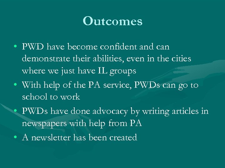 Outcomes • PWD have become confident and can demonstrate their abilities, even in the
