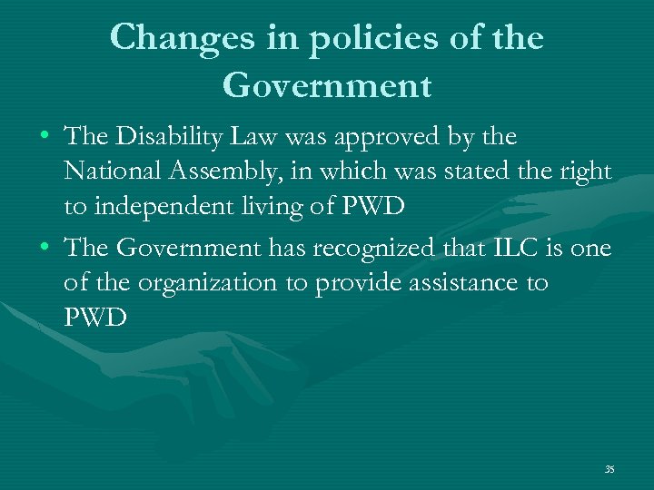 Changes in policies of the Government • The Disability Law was approved by the