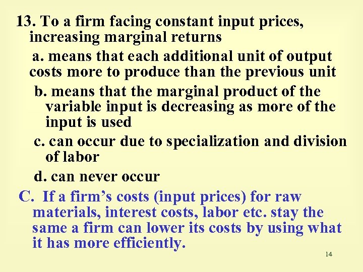 13. To a firm facing constant input prices, increasing marginal returns a. means that