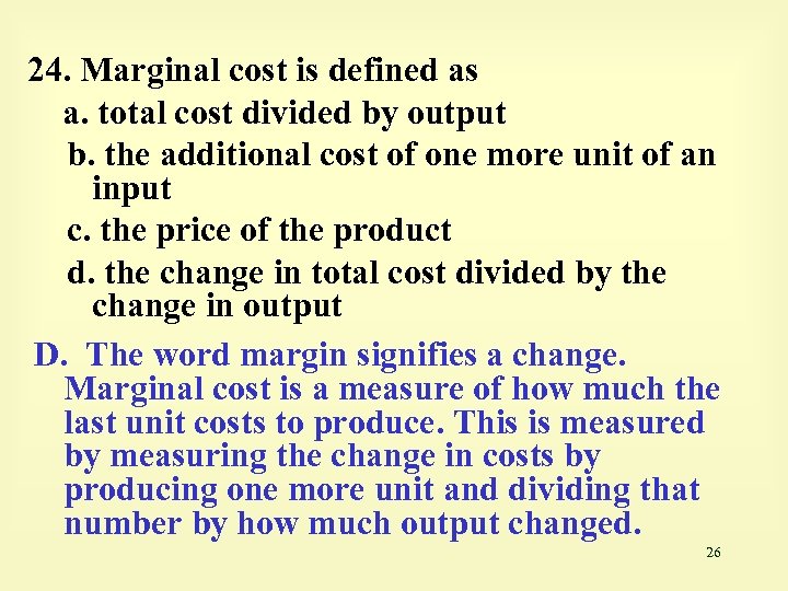 24. Marginal cost is defined as a. total cost divided by output b. the