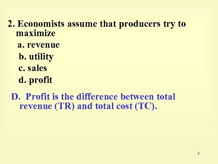 2. Economists assume that producers try to maximize a. revenue b. utility c. sales