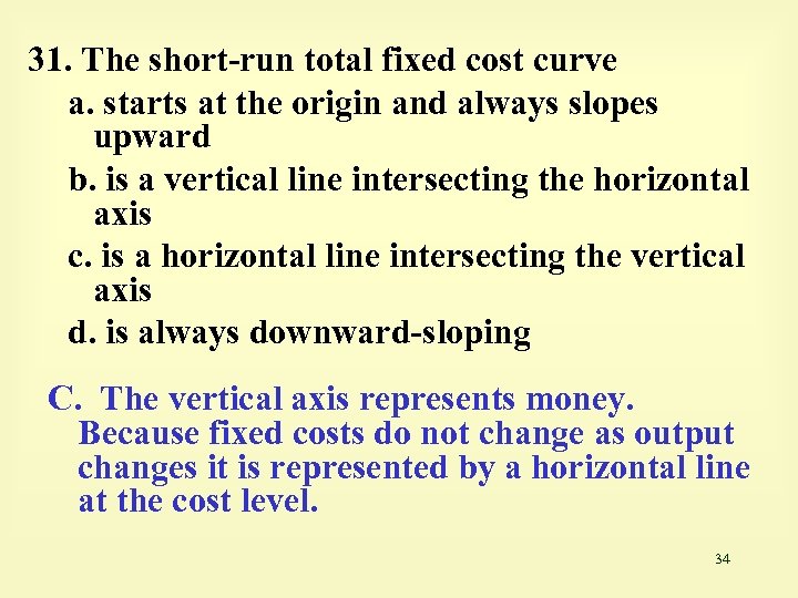 31. The short-run total fixed cost curve a. starts at the origin and always