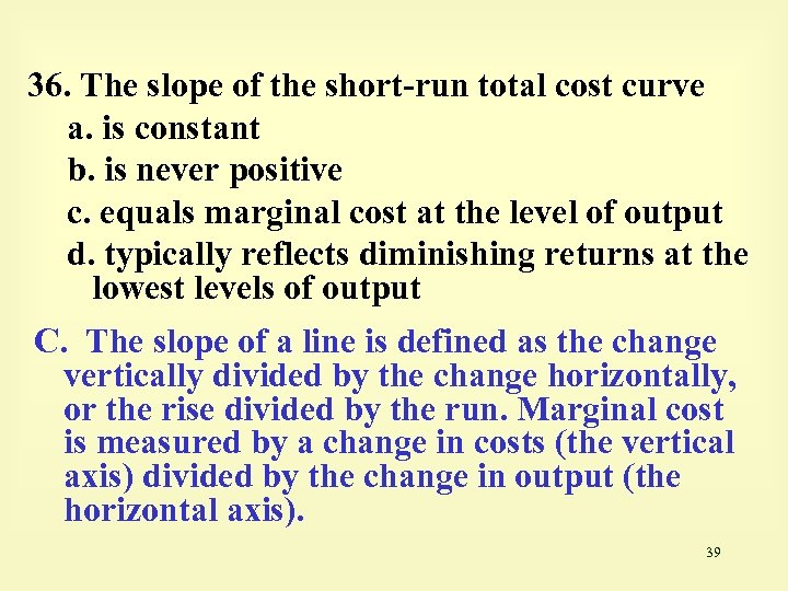 36. The slope of the short-run total cost curve a. is constant b. is