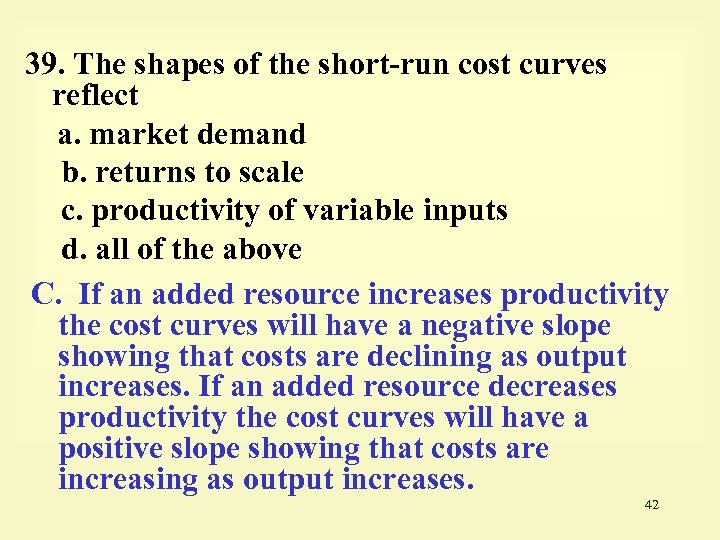 39. The shapes of the short-run cost curves reflect a. market demand b. returns