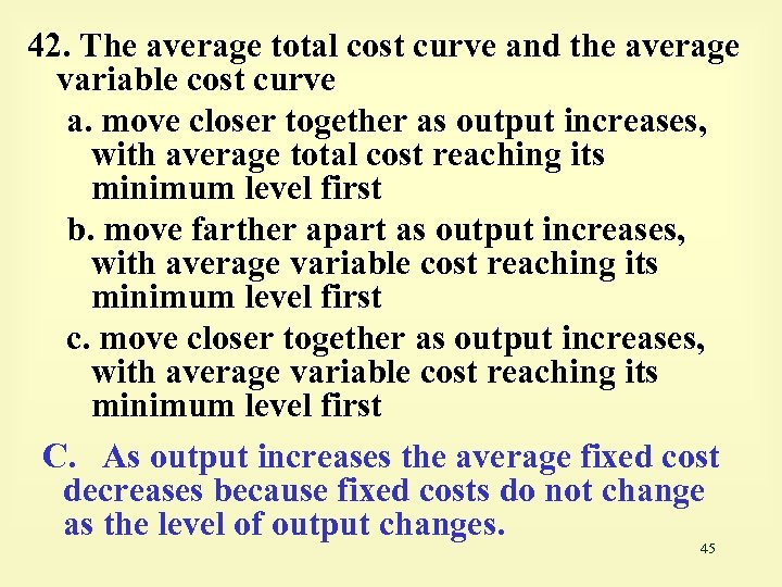 42. The average total cost curve and the average variable cost curve a. move