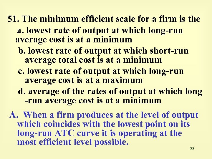 51. The minimum efficient scale for a firm is the a. lowest rate of