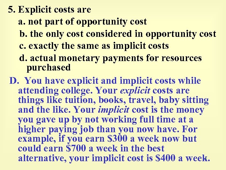 5. Explicit costs are a. not part of opportunity cost b. the only cost