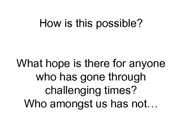 How is this possible? What hope is there for anyone who has gone through