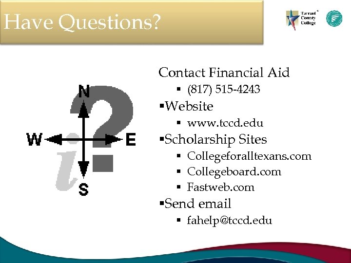 Have Questions? Contact Financial Aid § (817) 515 -4243 §Website § www. tccd. edu