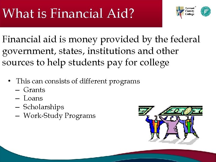 What is Financial Aid? Financial aid is money provided by the federal government, states,